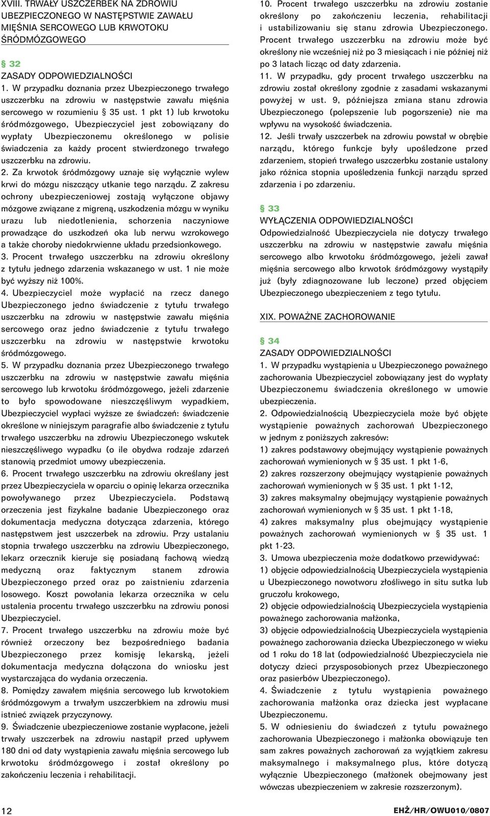 1 pkt 1) lub krwotoku Êródmózgowego, Ubezpieczyciel jest zobowiàzany do wyp aty Ubezpieczonemu okreêlonego w polisie Êwiadczenia za ka dy procent stwierdzonego trwa ego uszczerbku na zdrowiu. 2.