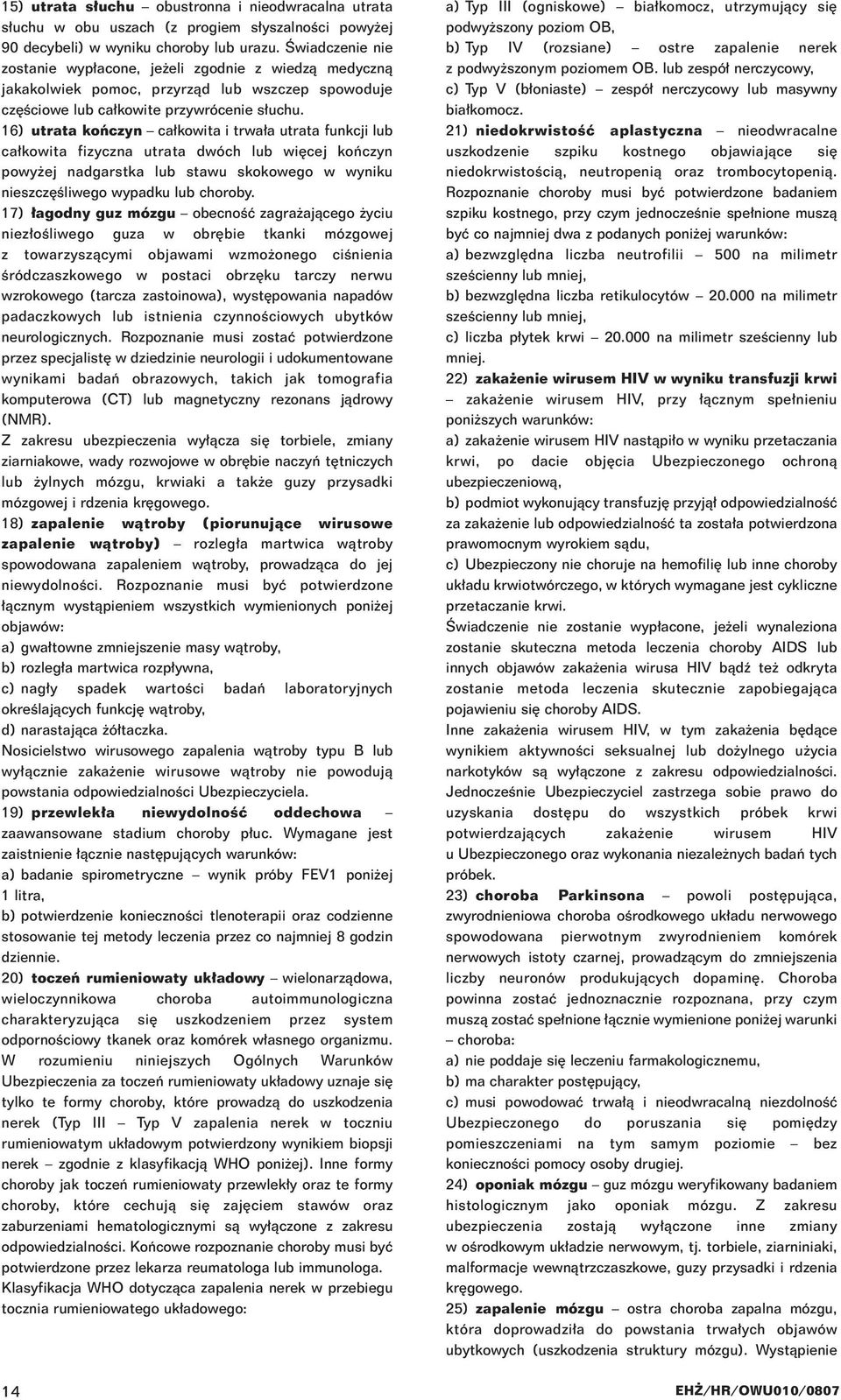 16) utrata koƒczyn ca kowita i trwa a utrata funkcji lub ca kowita fizyczna utrata dwóch lub wi cej koƒczyn powy ej nadgarstka lub stawu skokowego w wyniku nieszcz Êliwego wypadku lub choroby.