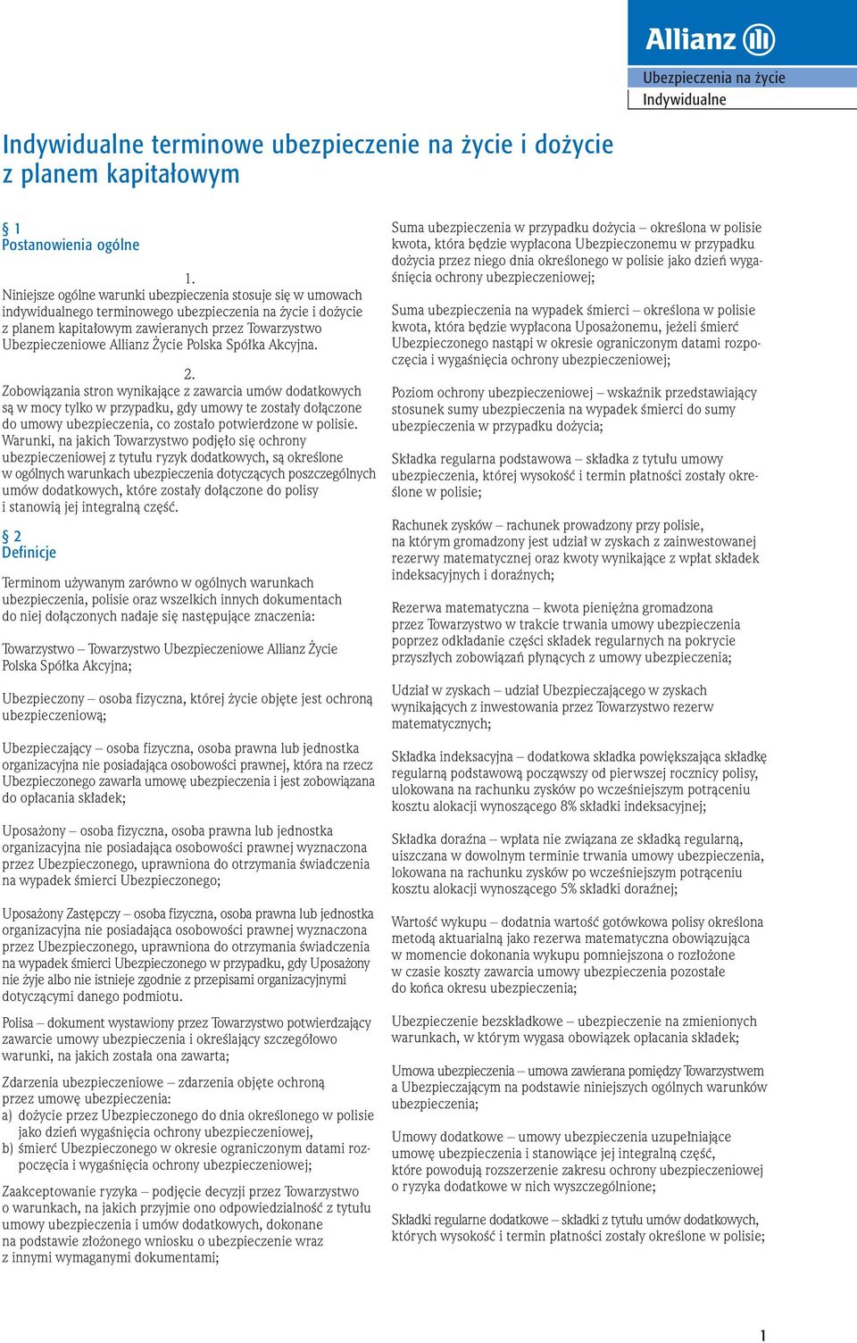 Zobowiàzania stron wynikajàce z zawarcia umów dodatkowych sà w mocy tylko w przypadku, gdy umowy te zosta y do àczone do umowy ubezpieczenia, co zosta o potwierdzone w polisie.
