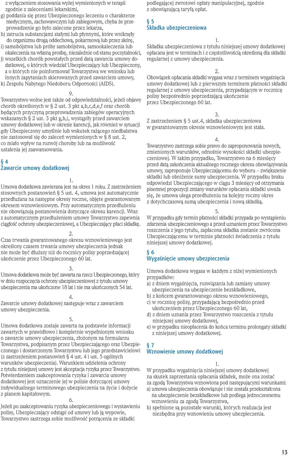 samobójstwa, samookaleczenia lub okaleczenia na w asnà proêb, niezale nie od stanu poczytalnoêci, j) wszelkich chorób powsta ych przed datà zawarcia umowy dodatkowej, o których wiedzia Ubezpieczajàcy