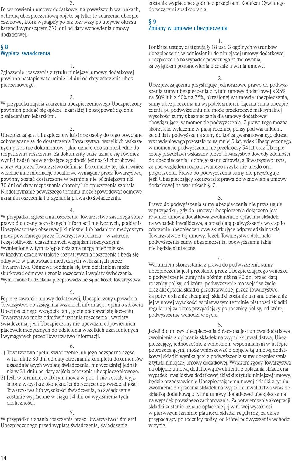 W przypadku zajêcia zdarzenia ubezpieczeniowego Ubezpieczony powinien poddaç si opiece lekarskiej i post powaç zgodnie z zaleceniami lekarskimi.