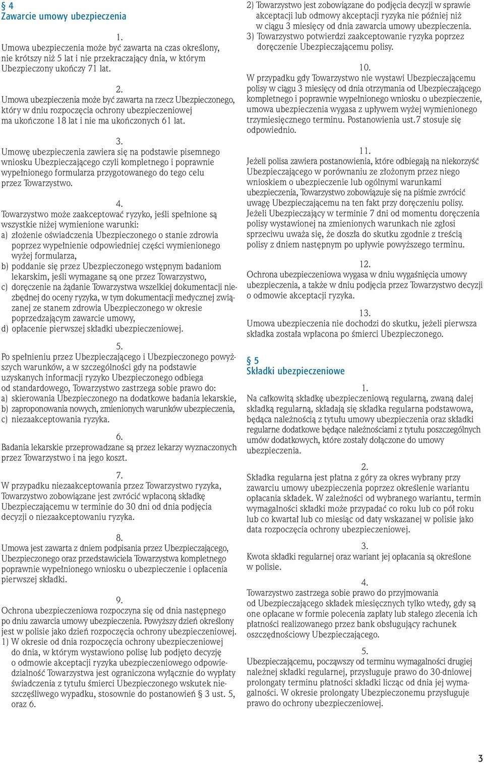 Umow ubezpieczenia zawiera si na podstawie pisemnego wniosku Ubezpieczajàcego czyli kompletnego i poprawnie wype nionego formularza przygotowanego do tego celu przez Towarzystwo.