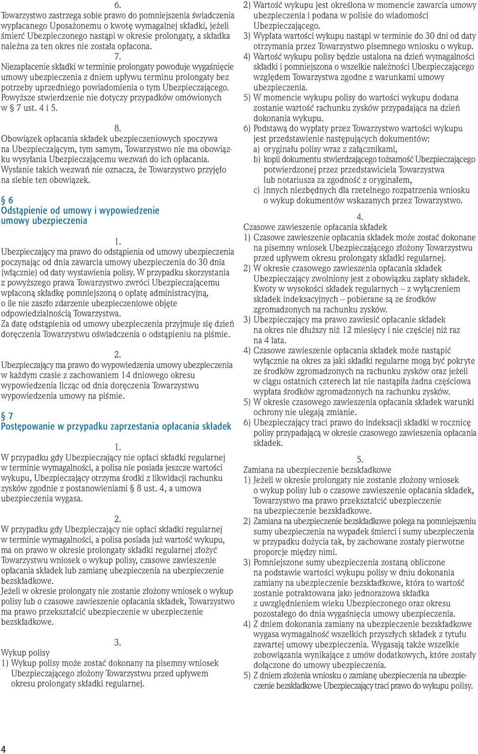 Niezap acenie sk adki w terminie prolongaty powoduje wygaêni cie umowy ubezpieczenia z dniem up ywu terminu prolongaty bez potrzeby uprzedniego powiadomienia o tym Ubezpieczajàcego.
