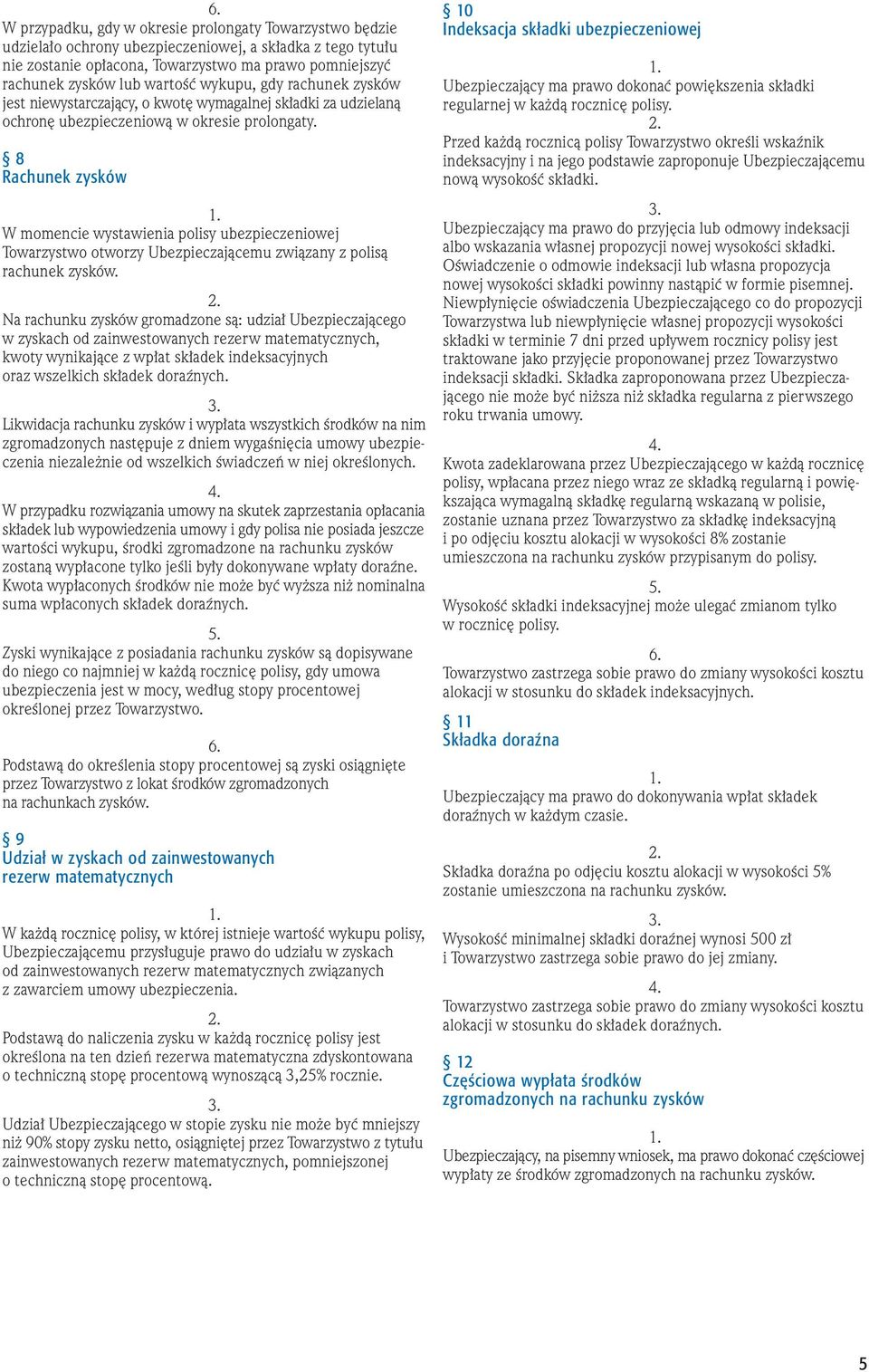 8 Rachunek zysków W momencie wystawienia polisy ubezpieczeniowej Towarzystwo otworzy Ubezpieczajàcemu zwiàzany z polisà rachunek zysków.
