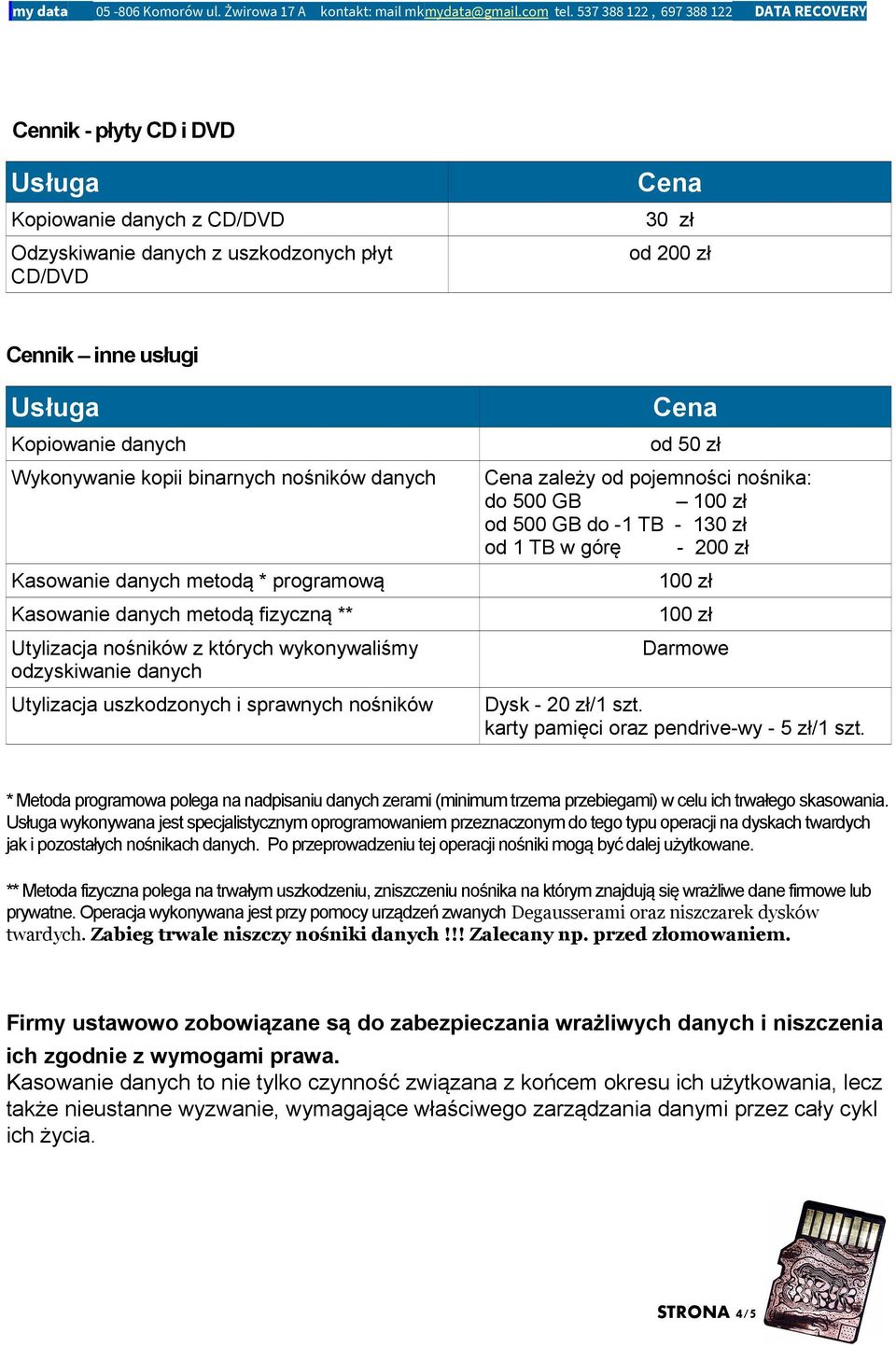 od pojemności nośnika: do 500 GB 100 zł od 500 GB do -1 TB - 130 zł od 1 TB w górę - 200 zł 100 zł 100 zł Darmowe Dysk - 20 zł/1 szt. karty pamięci oraz pendrive-wy - 5 zł/1 szt.