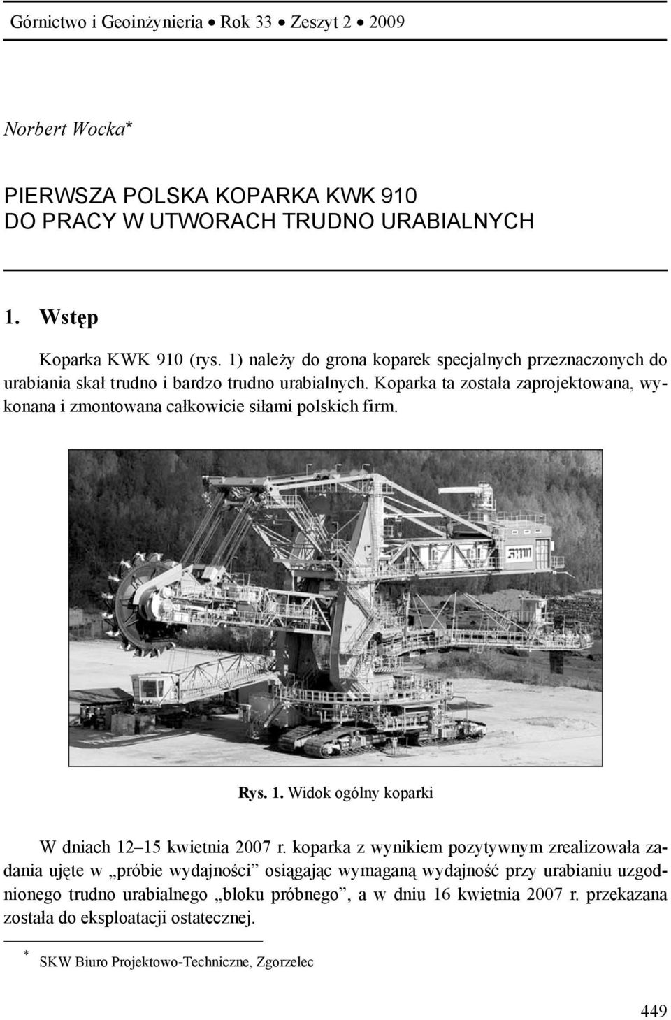 Koparka ta została zaprojektowana, wykonana i zmontowana całkowicie siłami polskich firm. Rys. 1. Widok ogólny koparki W dniach 12 15 kwietnia 2007 r.