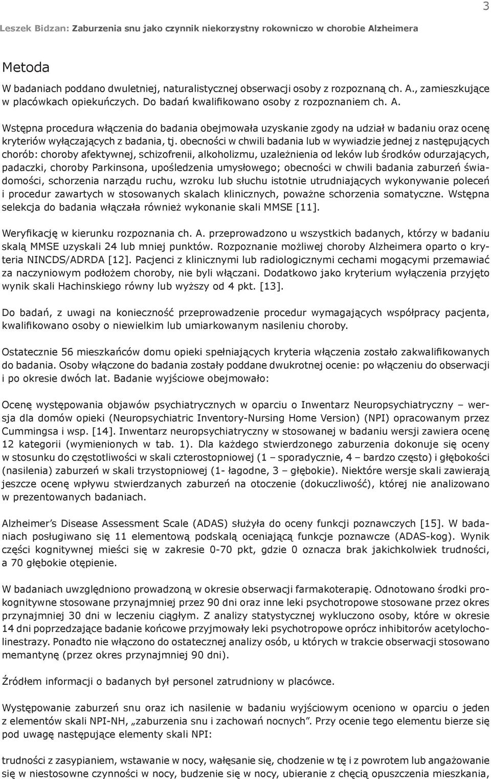 Wstępna procedura włączenia do badania obejmowała uzyskanie zgody na udział w badaniu oraz ocenę kryteriów wyłączających z badania, tj.
