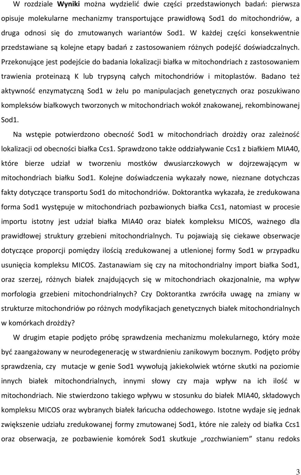 Przekonujące jest podejście do badania lokalizacji białka w mitochondriach z zastosowaniem trawienia proteinazą K lub trypsyną całych mitochondriów i mitoplastów.