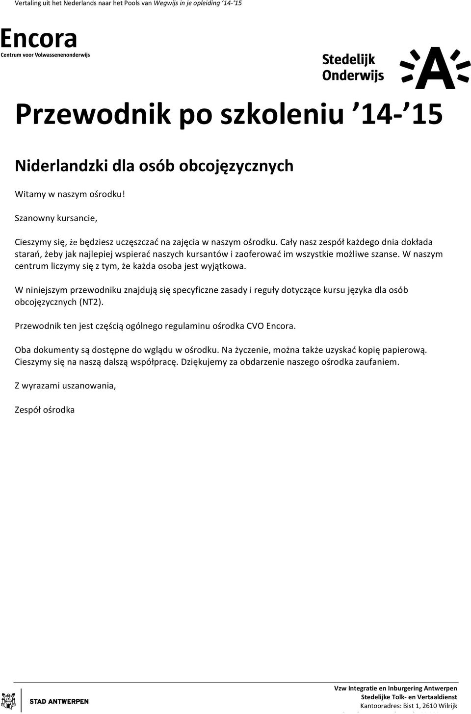 W naszym centrum liczymy się z tym, że każda osoba jest wyjątkowa. W niniejszym przewodniku znajdują się specyficzne zasady i reguły dotyczące kursu języka dla osób obcojęzycznych (NT2).