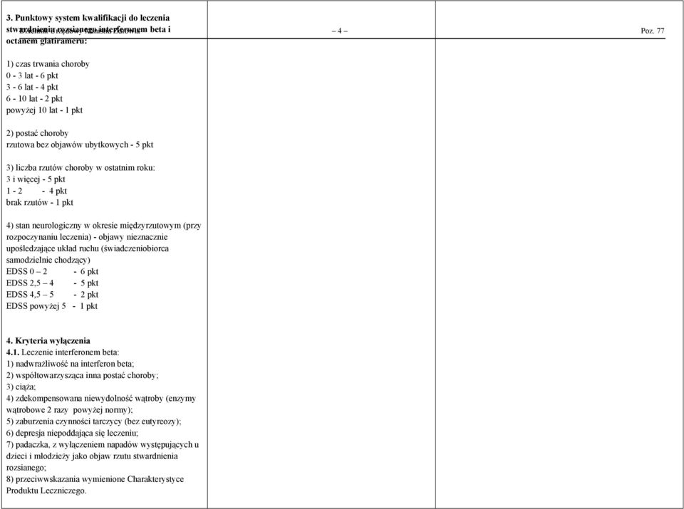 choroby w ostatnim roku: 3 i więcej - 5 pkt 1-2 - 4 pkt brak rzutów - 1 pkt 4) stan neurologiczny w okresie międzyrzutowym (przy rozpoczynaniu leczenia) - objawy nieznacznie upośledzające układ ruchu