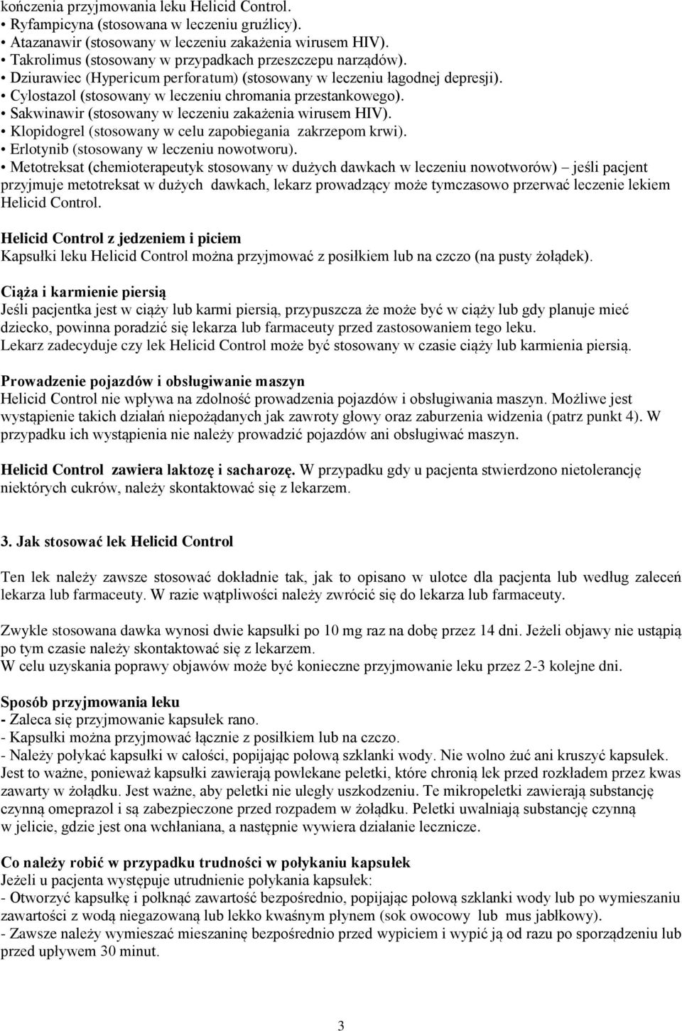 Sakwinawir (stosowany w leczeniu zakażenia wirusem HIV). Klopidogrel (stosowany w celu zapobiegania zakrzepom krwi). Erlotynib (stosowany w leczeniu nowotworu).