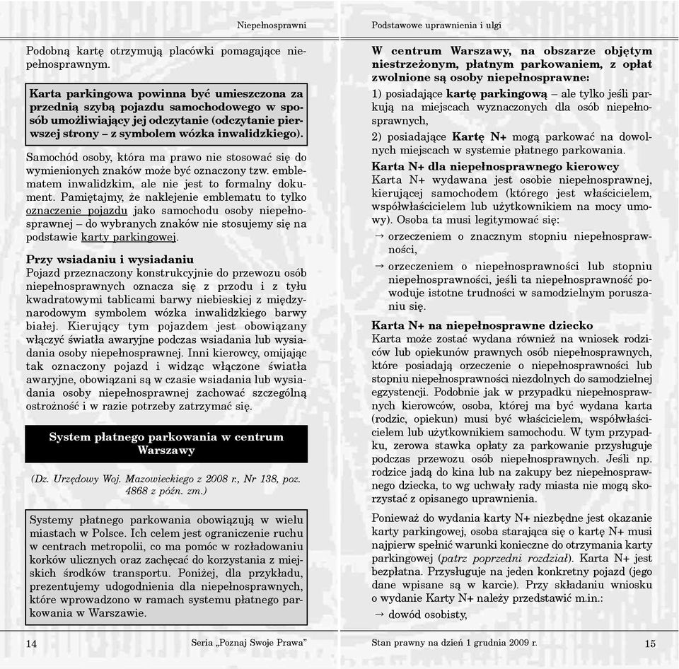 Samochód osoby, która ma prawo nie stosowaæ siê do wymienionych znaków mo e byæ oznaczony tzw. emblematem inwalidzkim, ale nie jest to formalny dokument.