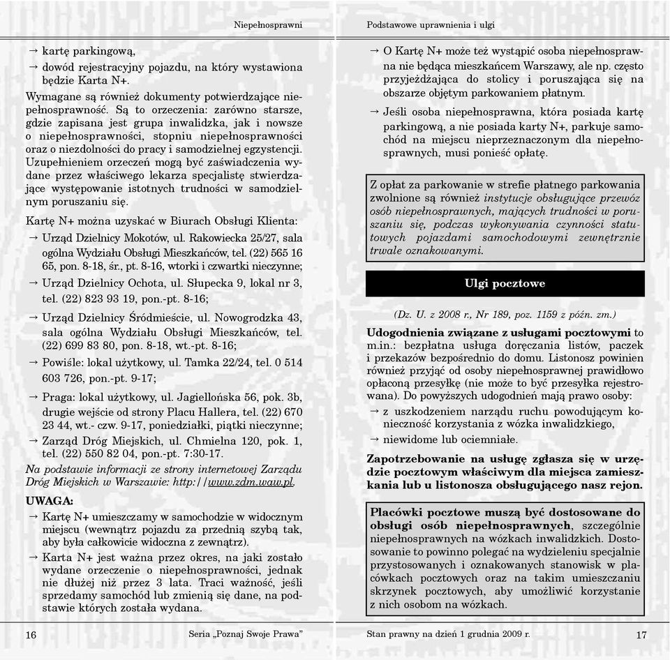 Uzupe³nieniem orzeczeñ mog¹ byæ zaœwiadczenia wydane przez w³aœciwego lekarza specjalistê stwierdzaj¹ce wystêpowanie istotnych trudnoœci w samodzielnym poruszaniu siê.