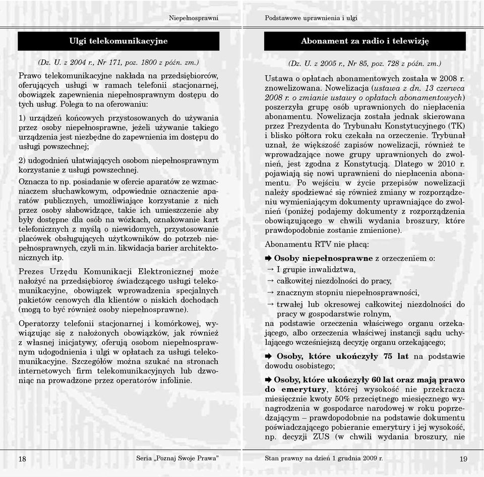 Polega to na oferowaniu: 1) urz¹dzeñ koñcowych przystosowanych do u ywania przez osoby niepe³nosprawne, je eli u ywanie takiego urz¹dzenia jest niezbêdne do zapewnienia im dostêpu do us³ugi