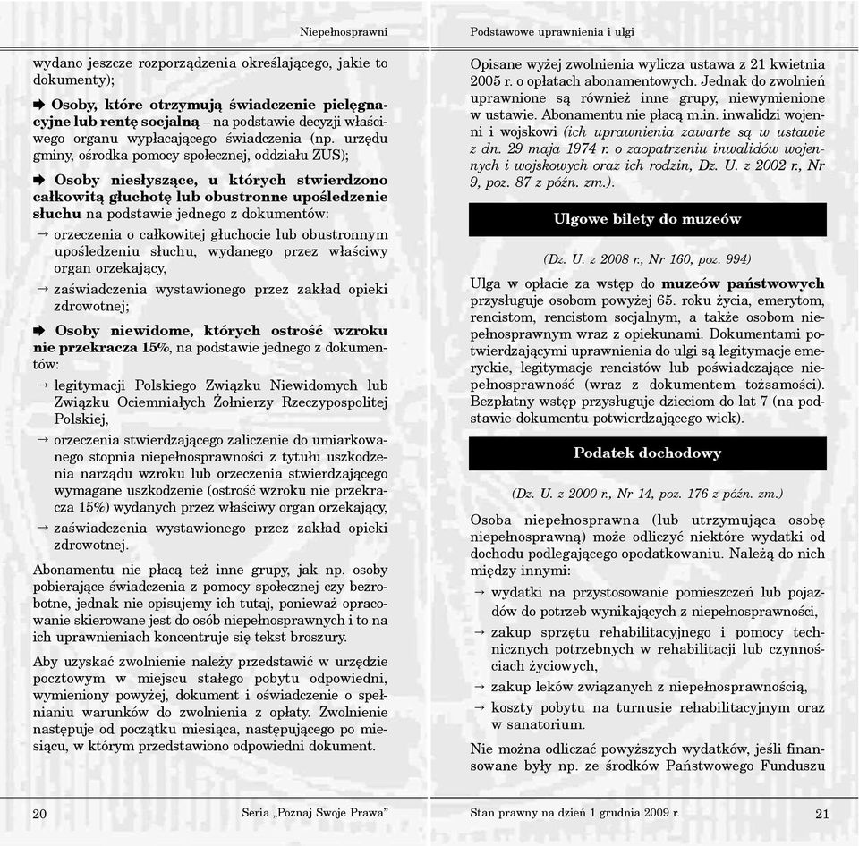 orzeczenia o ca³kowitej g³uchocie lub obustronnym upoœledzeniu s³uchu, wydanego przez w³aœciwy organ orzekaj¹cy, zaœwiadczenia wystawionego przez zak³ad opieki zdrowotnej; Osoby niewidome, których