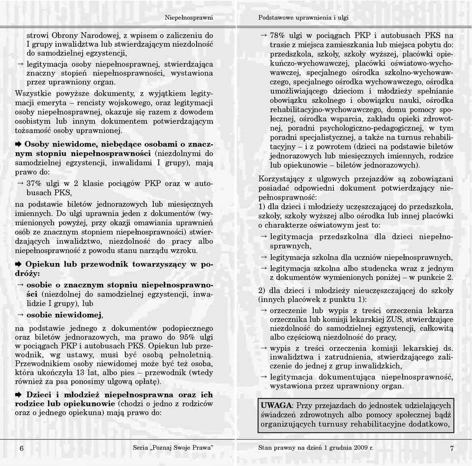 Wszystkie powy sze dokumenty, z wyj¹tkiem legitymacji emeryta rencisty wojskowego, oraz legitymacji osoby niepe³nosprawnej, okazuje siê razem z dowodem osobistym lub innym dokumentem potwierdzaj¹cym