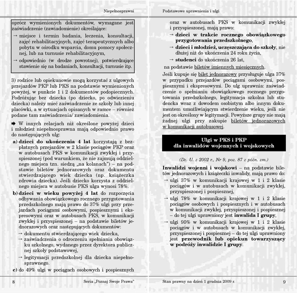 3) rodzice lub opiekunowie mog¹ korzystaæ z ulgowych przejazdów PKP lub PKS na podstawie wymienionych powy ej, w punkcie 1 i 2 dokumentów podopiecznych.