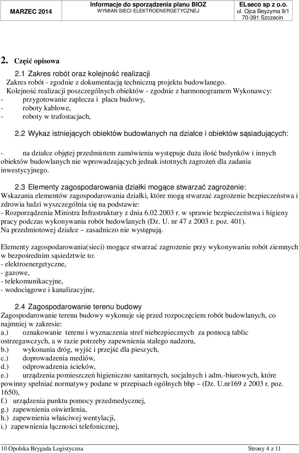 2 Wykaz istniejcych obiektów budowlanych na dziace i obiektów ssiadujcych: - na dziace objtej przedmiotem zamówienia wystpuje dua ilo budynków i innych obiektów budowlanych nie wprowadzajcych jednak