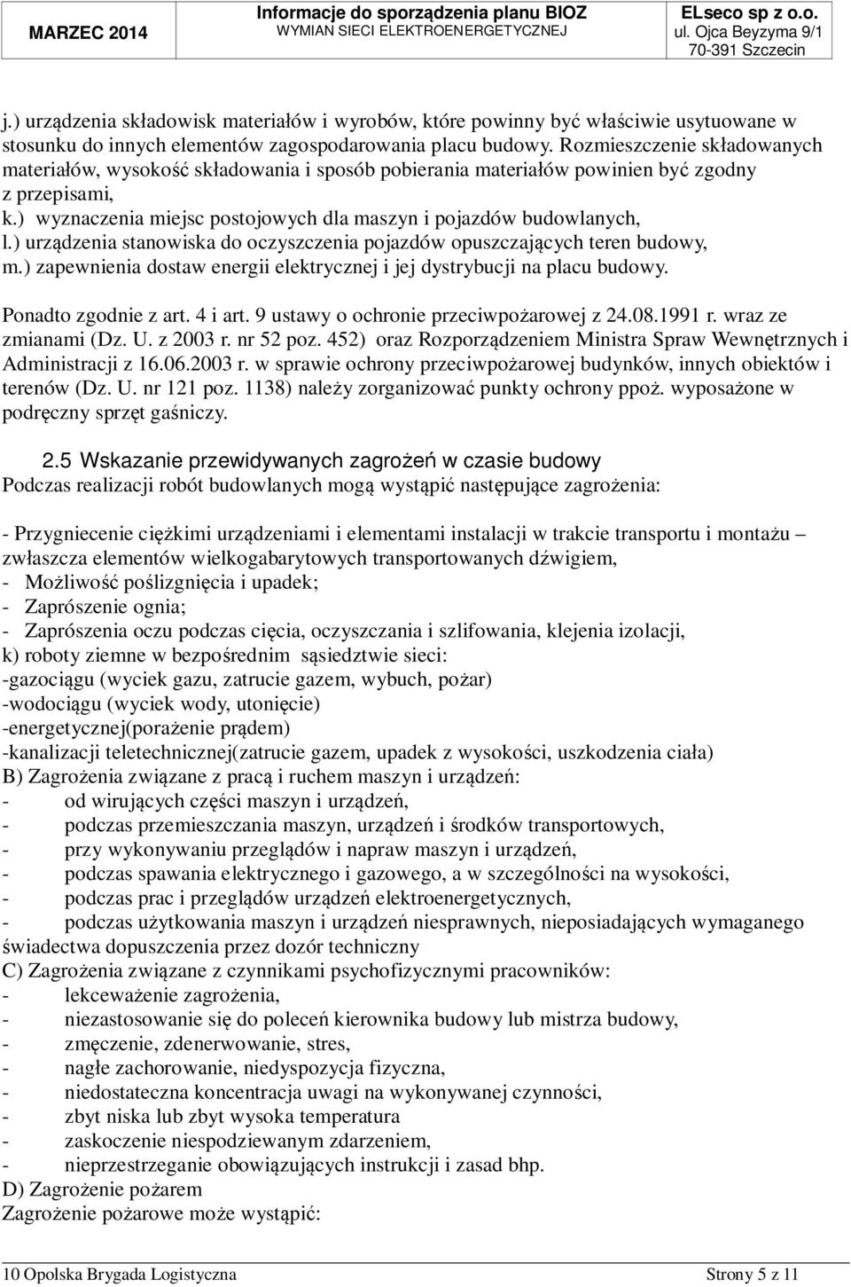 ) urzdzenia stanowiska do oczyszczenia pojazdów opuszczajcych teren budowy, m.) zapewnienia dostaw energii elektrycznej i jej dystrybucji na placu budowy. Ponadto zgodnie z art. 4 i art.