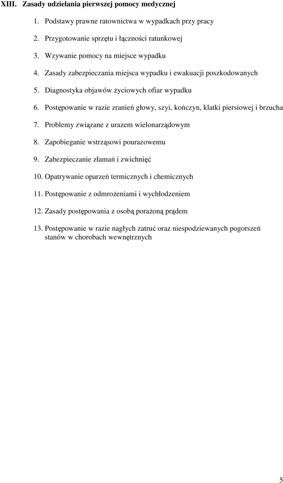 Postępowanie w razie zranień głowy, szyi, kończyn, klatki piersiowej i brzucha 7. Problemy związane z urazem wielonarządowym 8. Zapobieganie wstrząsowi pourazowemu 9.