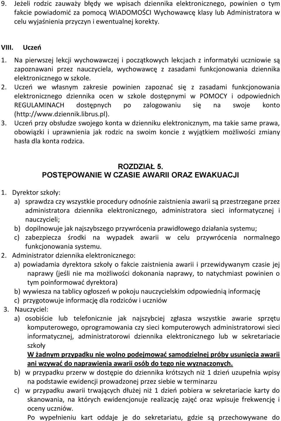 Na pierwszej lekcji wychowawczej i początkowych lekcjach z informatyki uczniowie są zapoznawani przez nauczyciela, wychowawcę z zasadami funkcjonowania dziennika elektronicznego w szkole. 2.