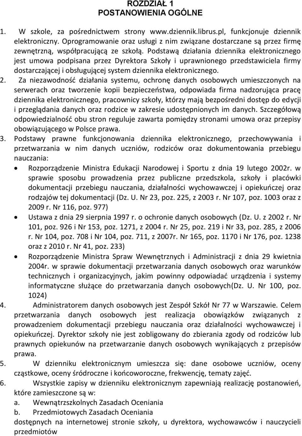 Podstawą działania dziennika elektronicznego jest umowa podpisana przez Dyrektora Szkoły i uprawnionego przedstawiciela firmy dostarczającej i obsługującej system dziennika elektronicznego. 2.