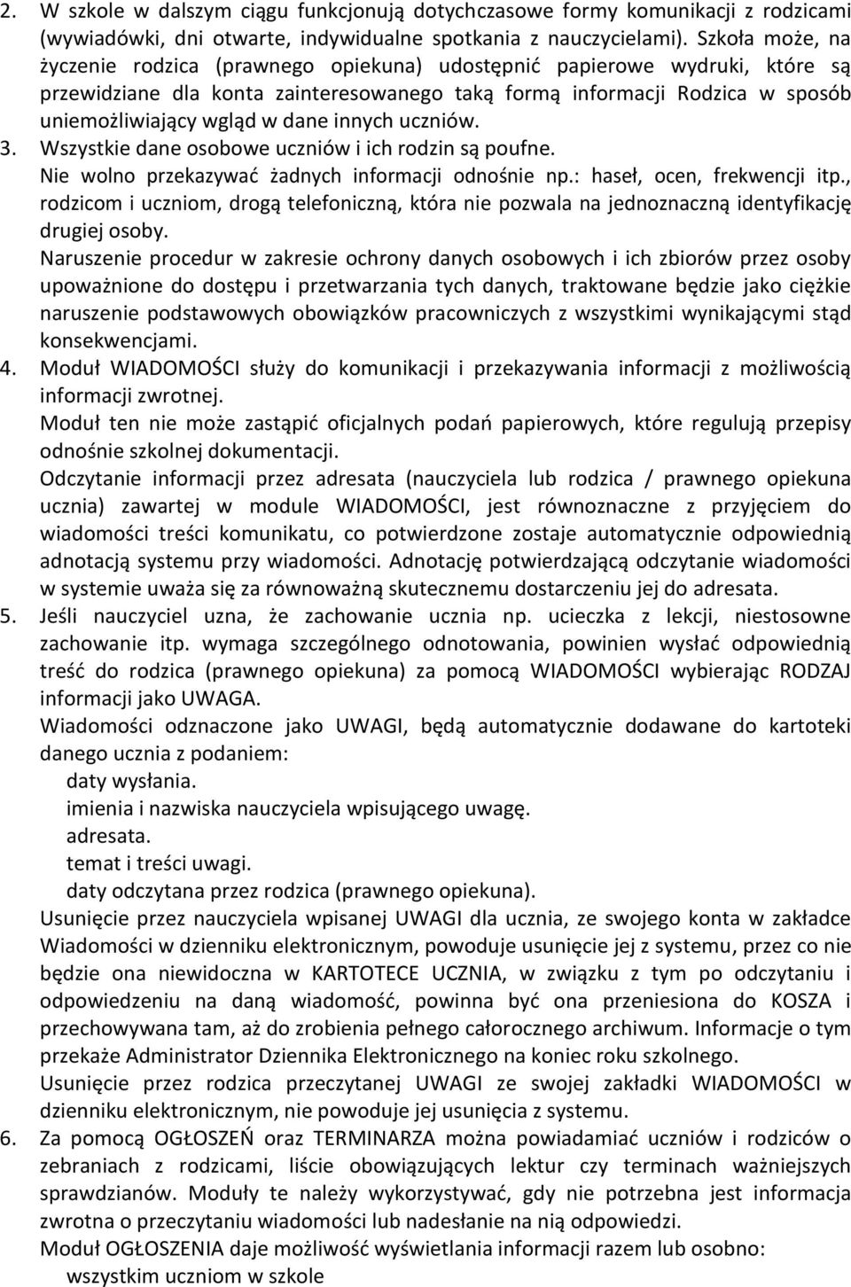 dane innych uczniów. 3. Wszystkie dane osobowe uczniów i ich rodzin są poufne. Nie wolno przekazywać żadnych informacji odnośnie np.: haseł, ocen, frekwencji itp.