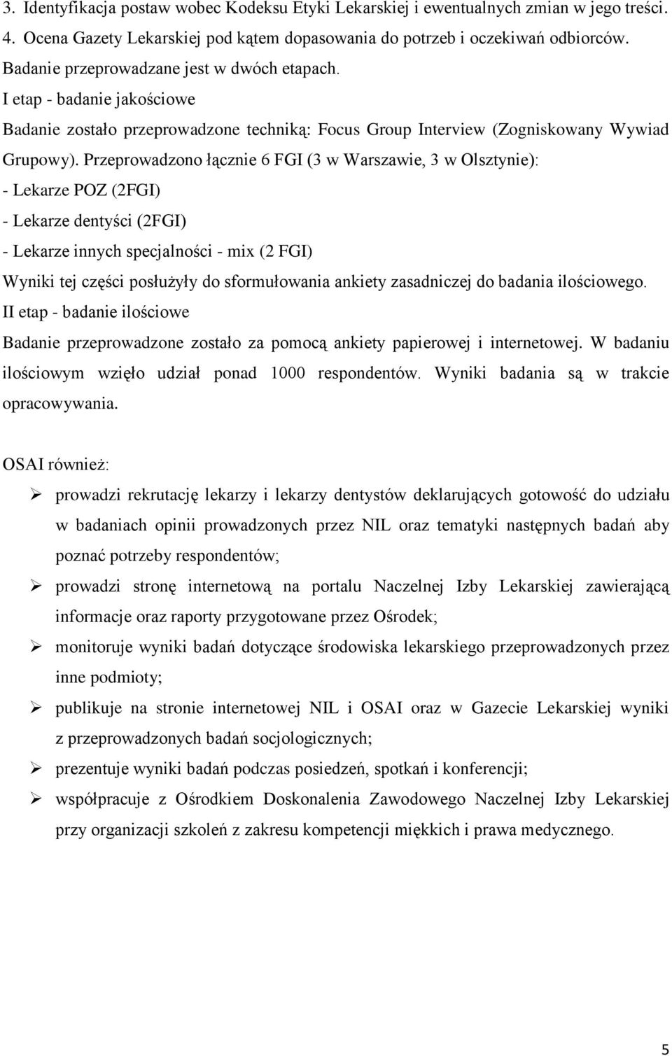 Przeprowadzono łącznie 6 FGI (3 w Warszawie, 3 w Olsztynie): - Lekarze POZ (2FGI) - Lekarze dentyści (2FGI) - Lekarze innych specjalności - mix (2 FGI) Wyniki tej części posłużyły do sformułowania