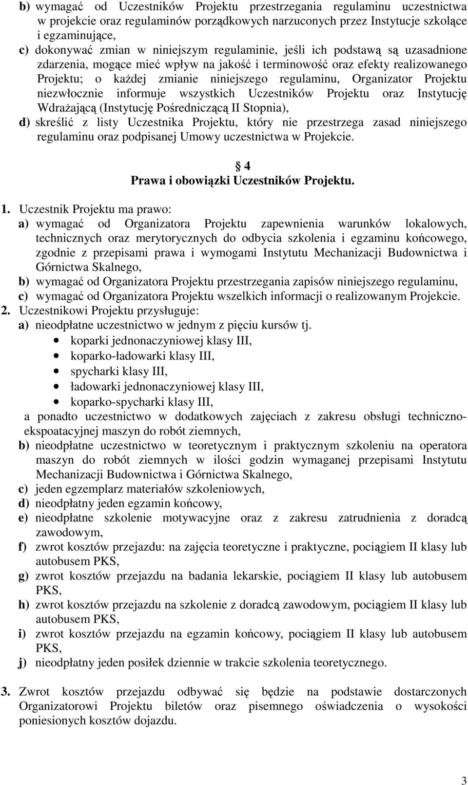 Projektu niezwłocznie informuje wszystkich Uczestników Projektu oraz Instytucję WdraŜającą (Instytucję Pośredniczącą II Stopnia), d) skreślić z listy Uczestnika Projektu, który nie przestrzega zasad
