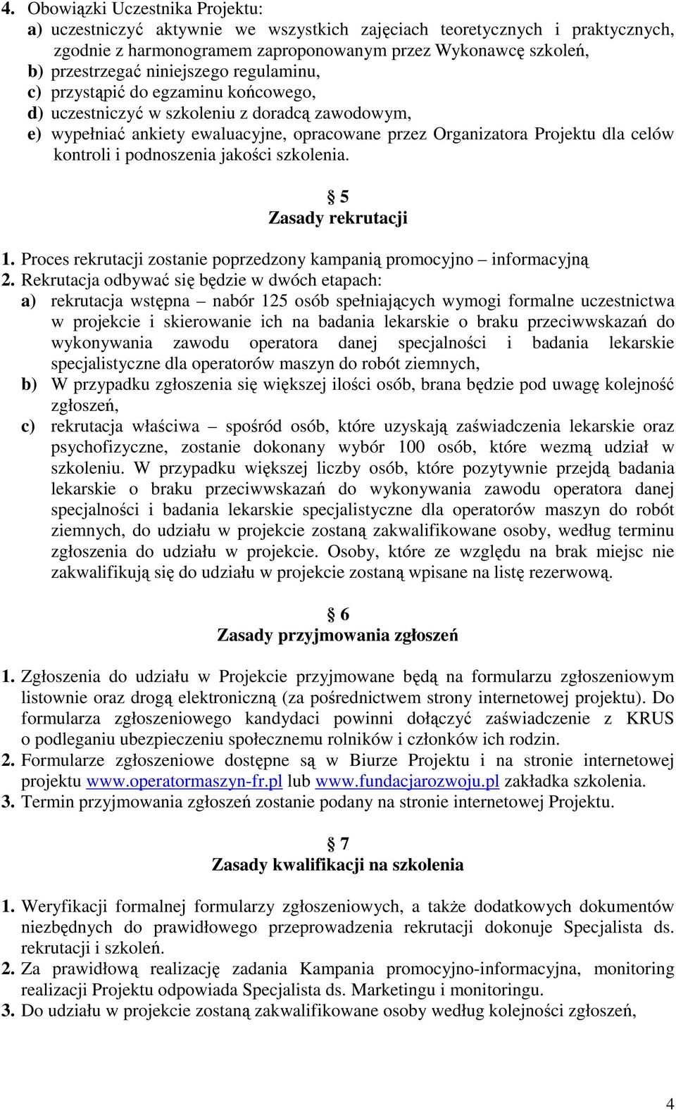 kontroli i podnoszenia jakości szkolenia. 5 Zasady rekrutacji 1. Proces rekrutacji zostanie poprzedzony kampanią promocyjno informacyjną 2.