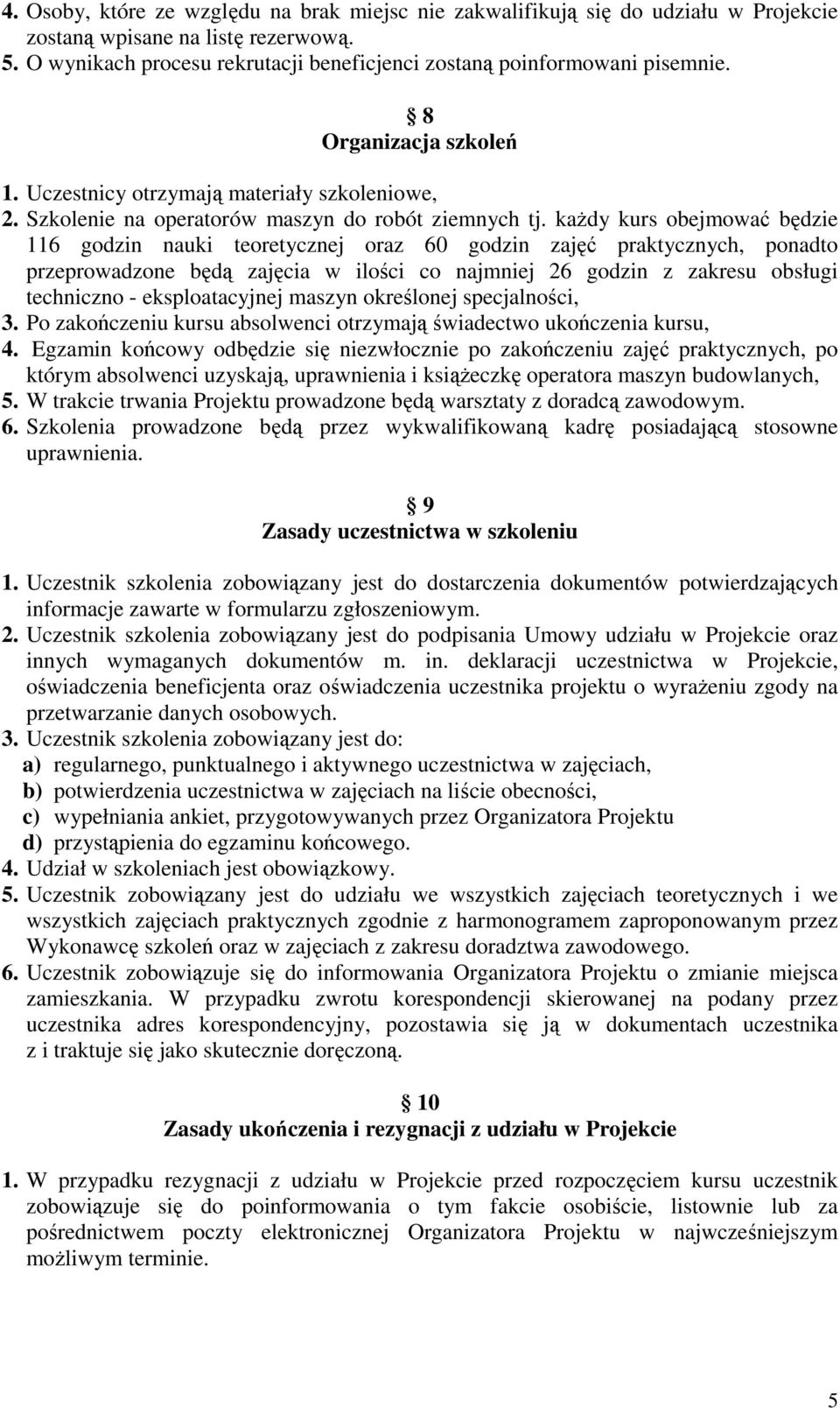 kaŝdy kurs obejmować będzie 116 godzin nauki teoretycznej oraz 60 godzin zajęć praktycznych, ponadto przeprowadzone będą zajęcia w ilości co najmniej 26 godzin z zakresu obsługi techniczno -