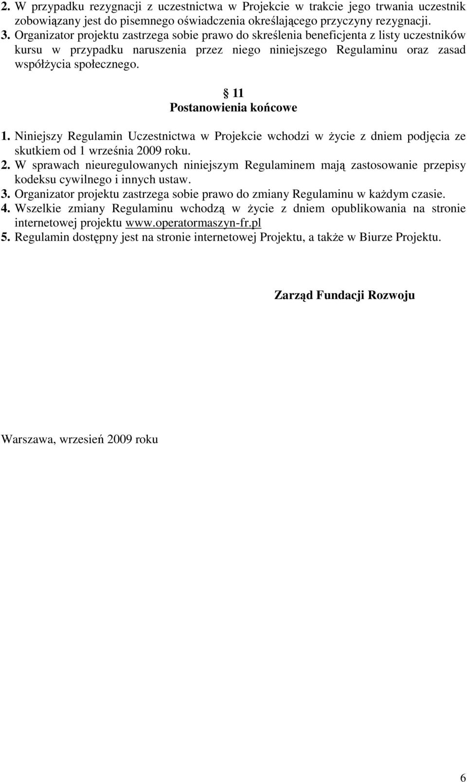 11 Postanowienia końcowe 1. Niniejszy Regulamin Uczestnictwa w Projekcie wchodzi w Ŝycie z dniem podjęcia ze skutkiem od 1 września 20