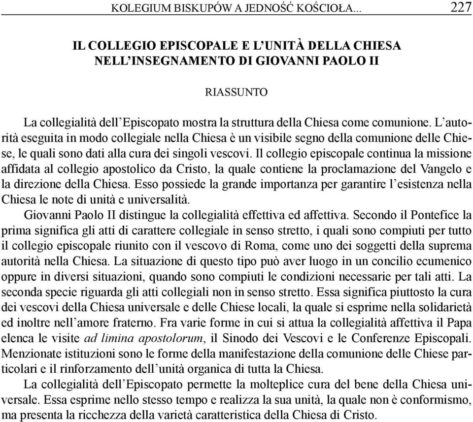 L autorità eseguita in modo collegiale nella Chiesa è un visibile segno della comunione delle Chiese, le quali sono dati alla cura dei singoli vescovi.