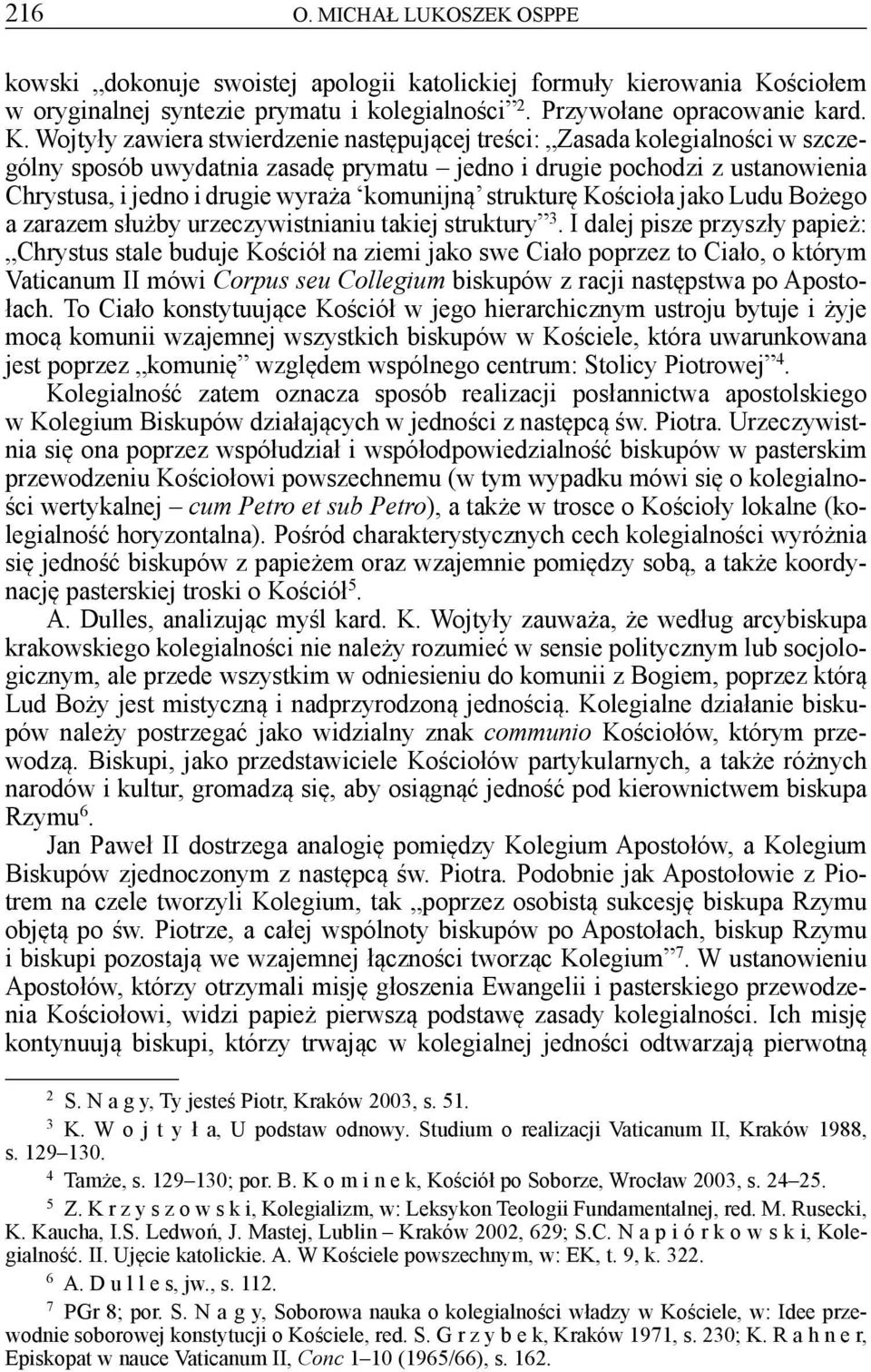 Wojtyły zawiera stwierdzenie następującej treści: Zasada kolegialności w szczególny sposób uwydatnia zasadę prymatu jedno i drugie pochodzi z ustanowienia Chrystusa, i jedno i drugie wyraża komunijną