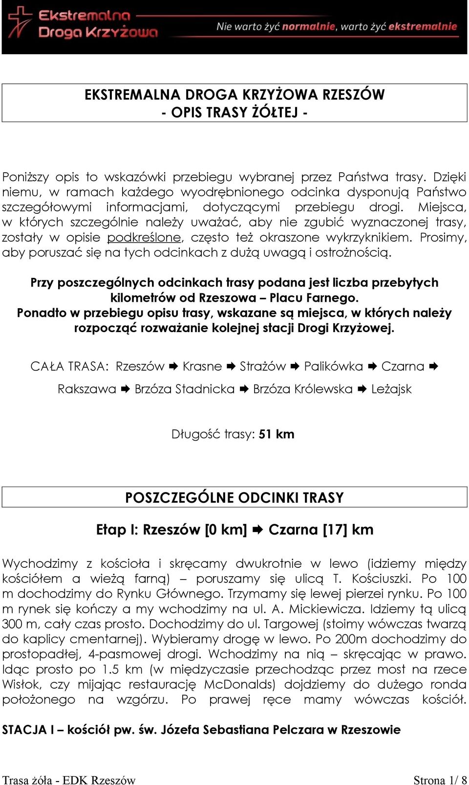 Miejsca, w których szczególnie należy uważać, aby nie zgubić wyznaczonej trasy, zostały w opisie podkreślone, często też okraszone wykrzyknikiem.