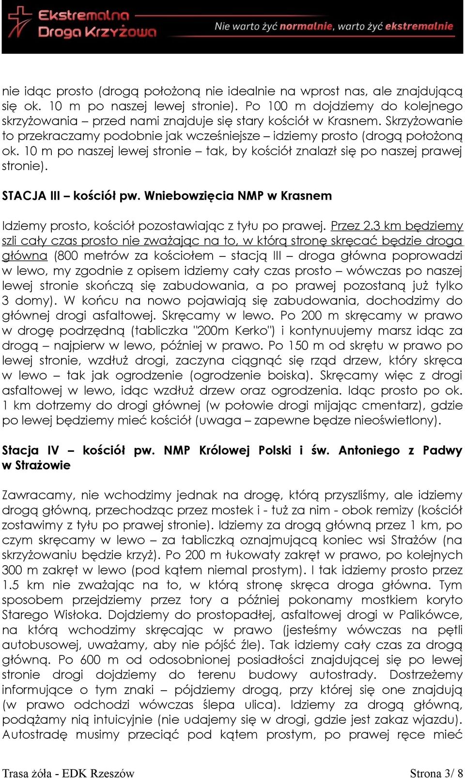10 m po naszej lewej stronie tak, by kościół znalazł się po naszej prawej stronie). STACJA III kościół pw. Wniebowzięcia NMP w Krasnem Idziemy prosto, kościół pozostawiając z tyłu po prawej. Przez 2.