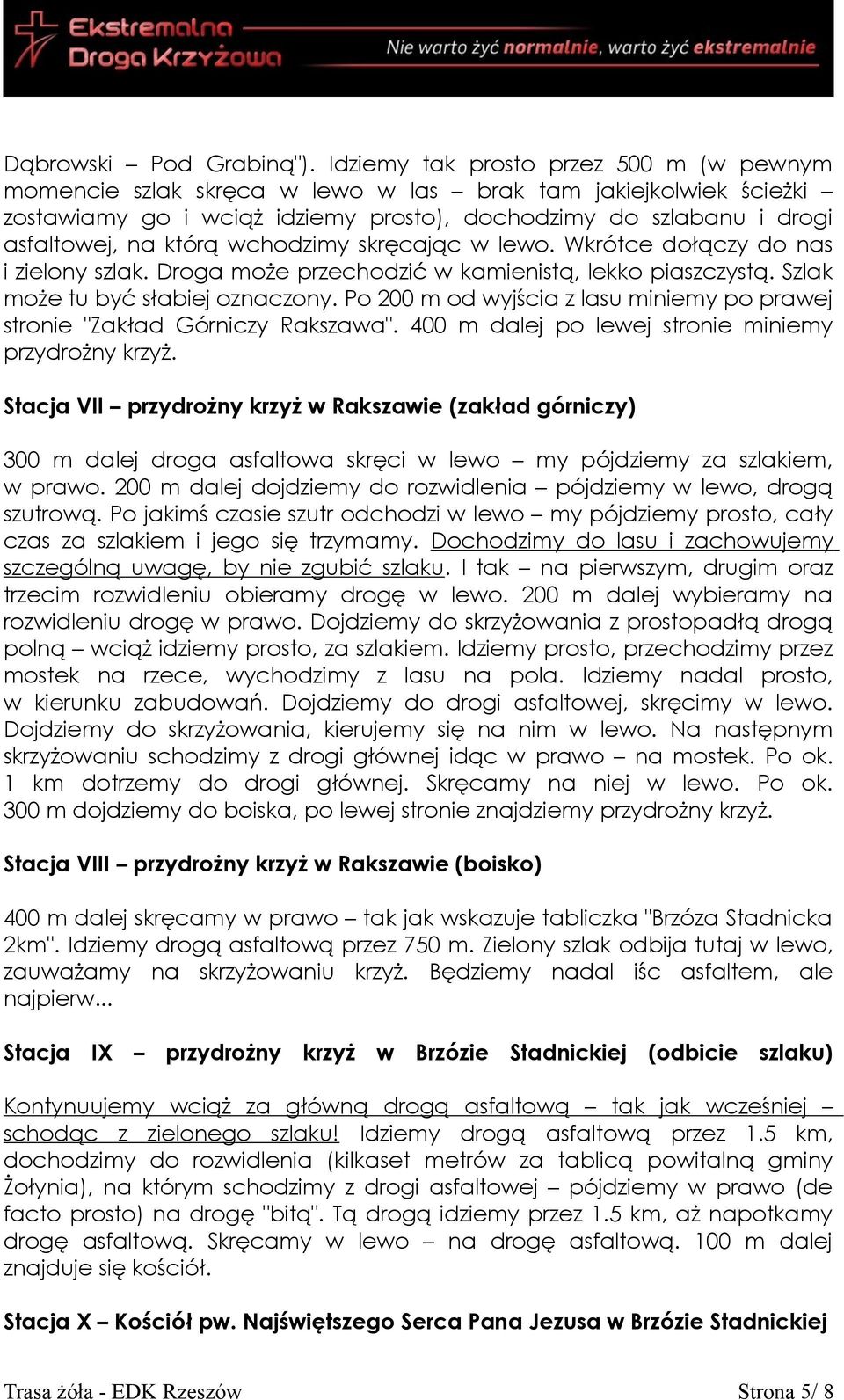 wchodzimy skręcając w lewo. Wkrótce dołączy do nas i zielony szlak. Droga może przechodzić w kamienistą, lekko piaszczystą. Szlak może tu być słabiej oznaczony.