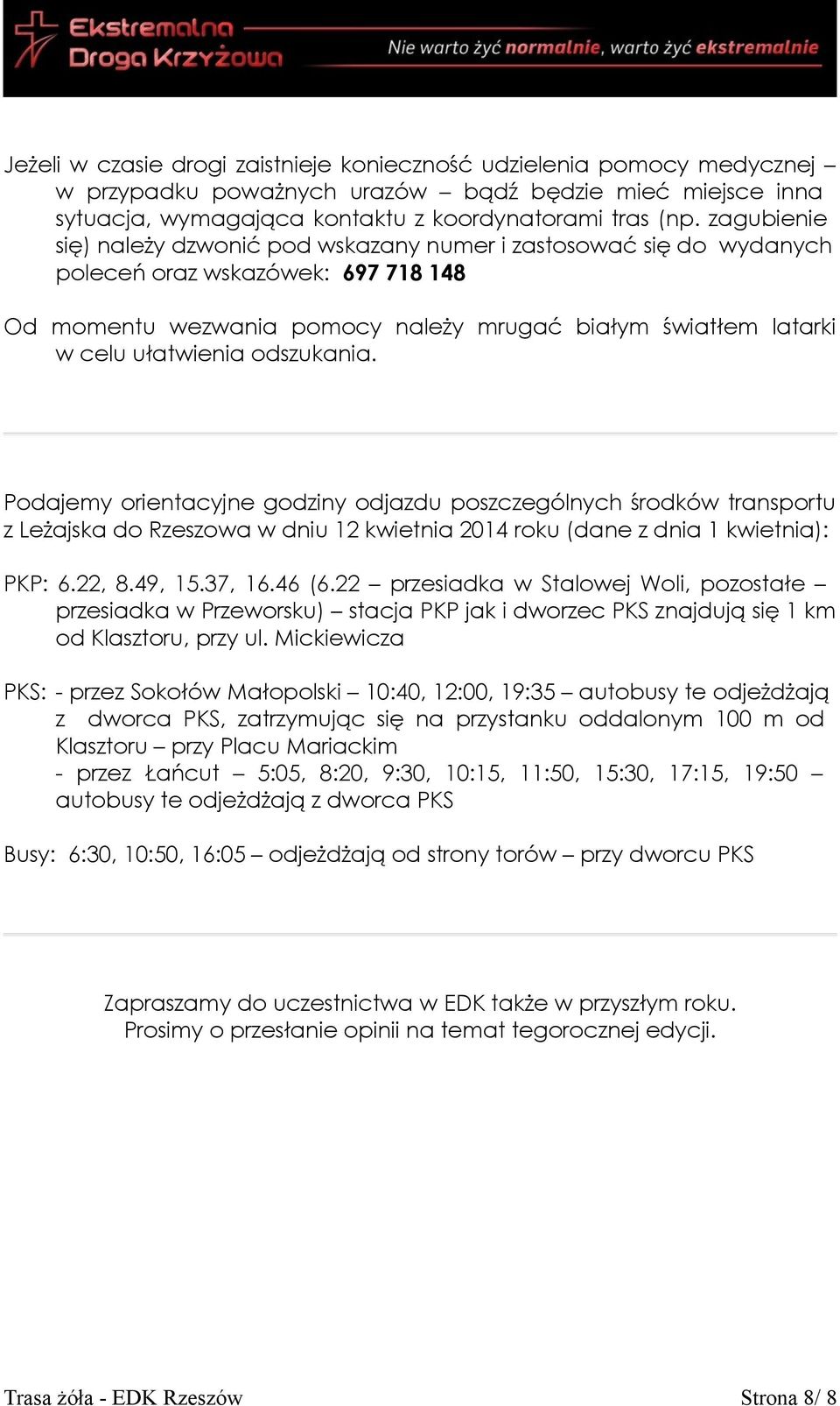 odszukania. Podajemy orientacyjne godziny odjazdu poszczególnych środków transportu z Leżajska do Rzeszowa w dniu 12 kwietnia 2014 roku (dane z dnia 1 kwietnia): PKP: 6.22, 8.49, 15.37, 16.46 (6.
