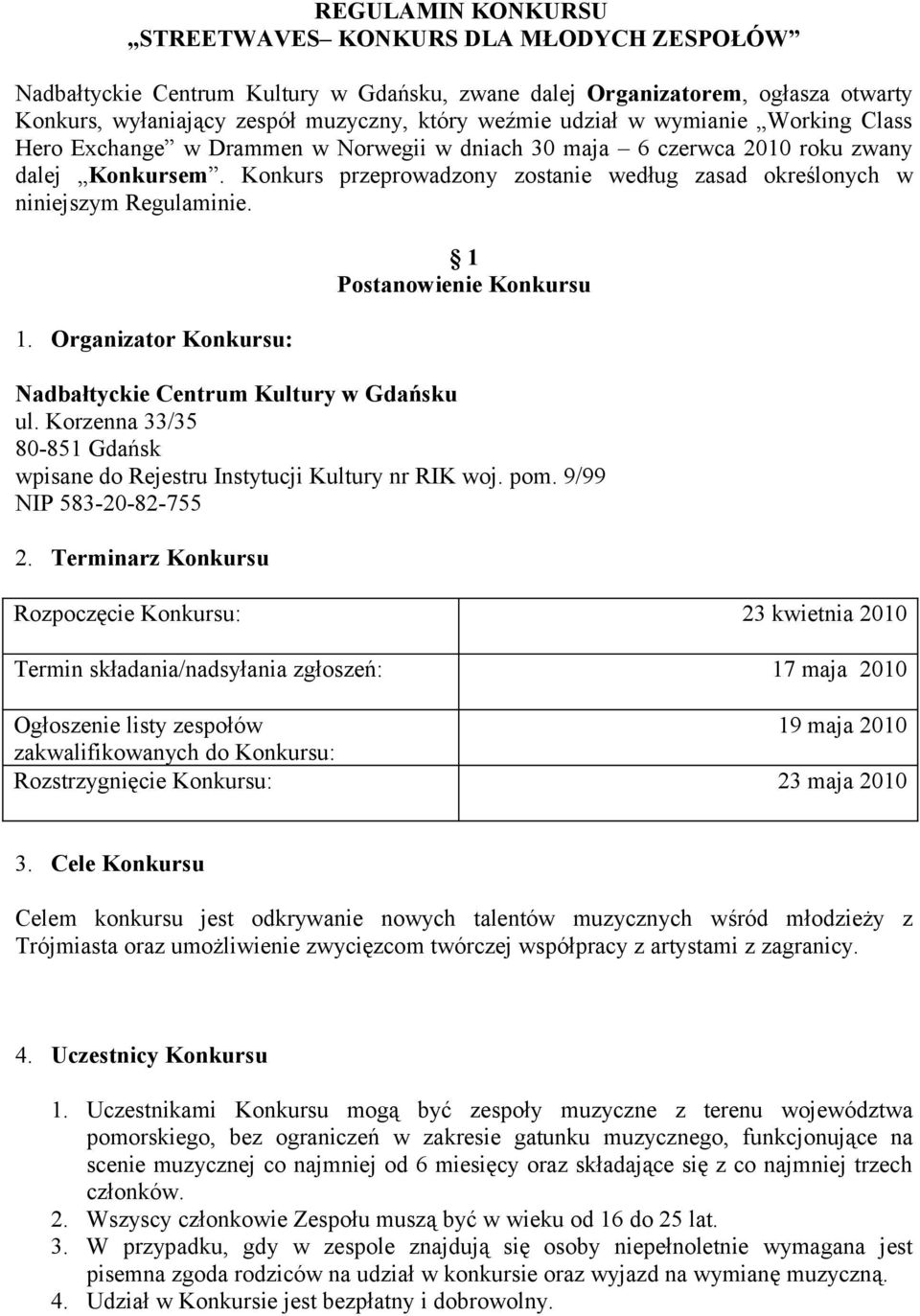 Konkurs przeprowadzony zostanie według zasad określonych w niniejszym Regulaminie. 1. Organizator Konkursu: 1 Postanowienie Konkursu Nadbałtyckie Centrum Kultury w Gdańsku ul.