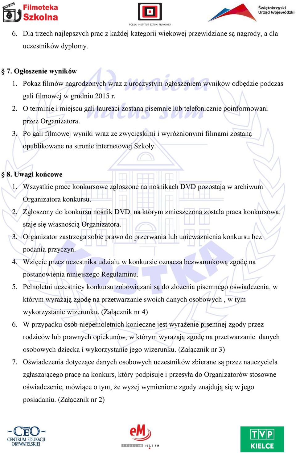 15 r. 2. O terminie i miejscu gali laureaci zostaną pisemnie lub telefonicznie poinformowani przez Organizatora. 3.