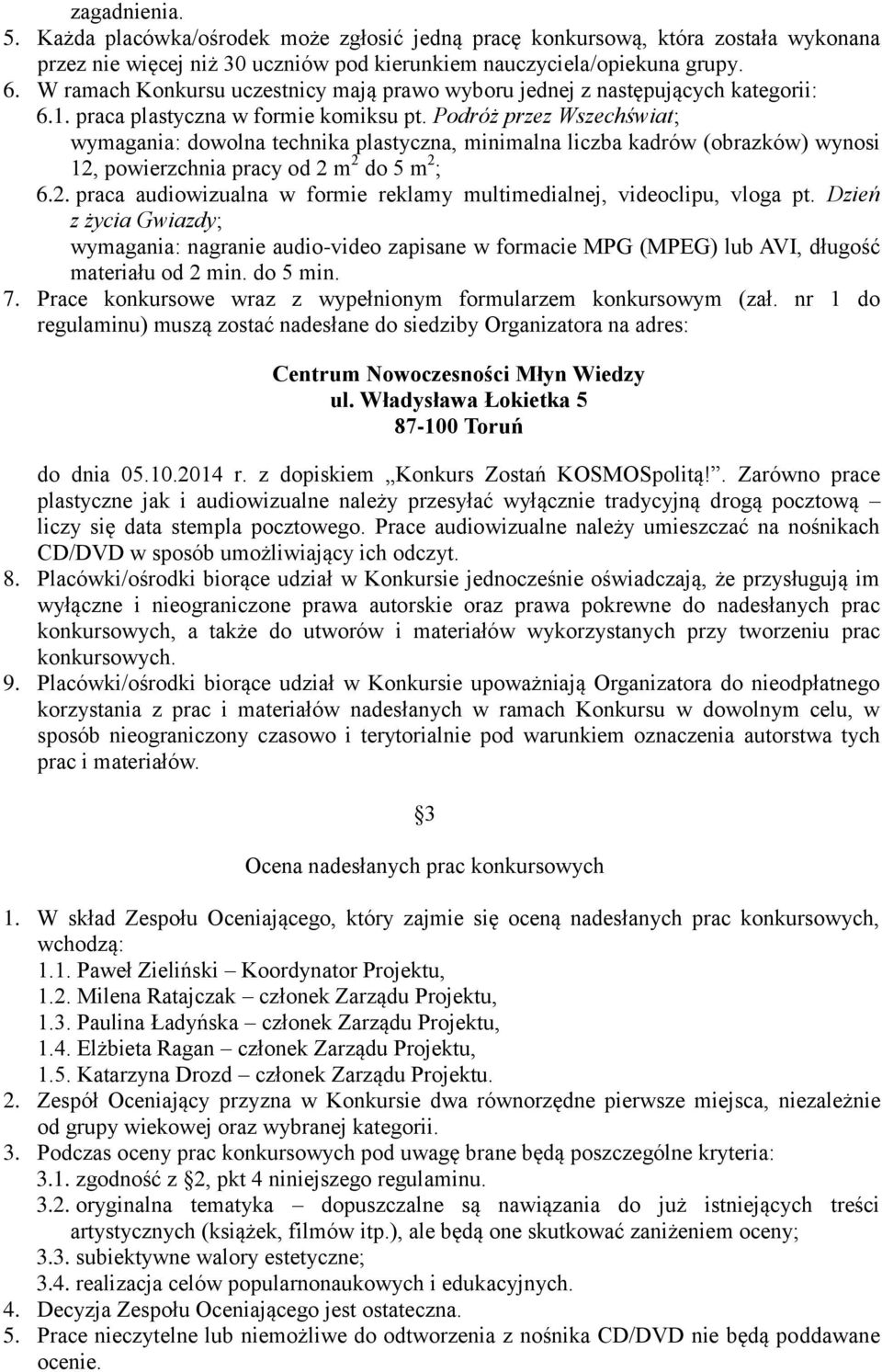 Podróż przez Wszechświat; wymagania: dowolna technika plastyczna, minimalna liczba kadrów (obrazków) wynosi 12, powierzchnia pracy od 2 m 2 do 5 m 2 ; 6.2. praca audiowizualna w formie reklamy multimedialnej, videoclipu, vloga pt.