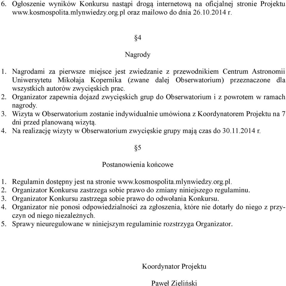 Organizator zapewnia dojazd zwycięskich grup do Obserwatorium i z powrotem w ramach nagrody. 3.