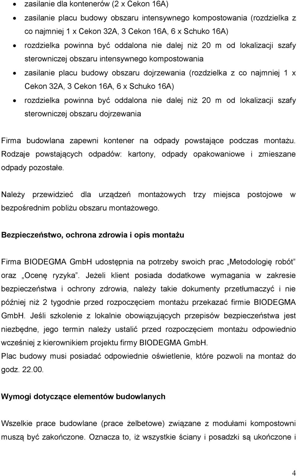 Schuko 16A) rozdzielka powinna być oddalona nie dalej niż 20 m od lokalizacji szafy sterowniczej obszaru dojrzewania Firma budowlana zapewni kontener na odpady powstające podczas montażu.
