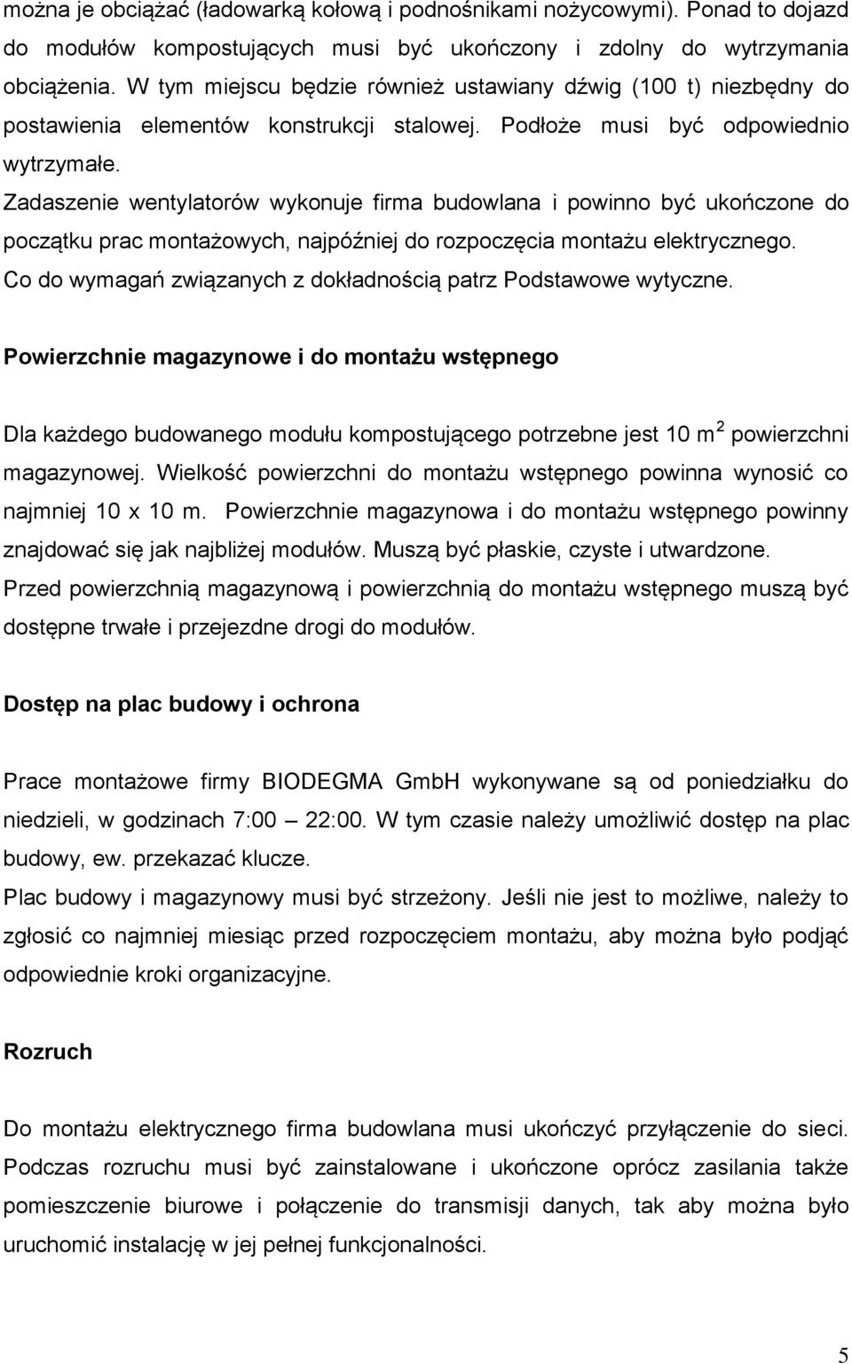 Zadaszenie wentylatorów wykonuje firma budowlana i powinno być ukończone do początku prac montażowych, najpóźniej do rozpoczęcia montażu elektrycznego.