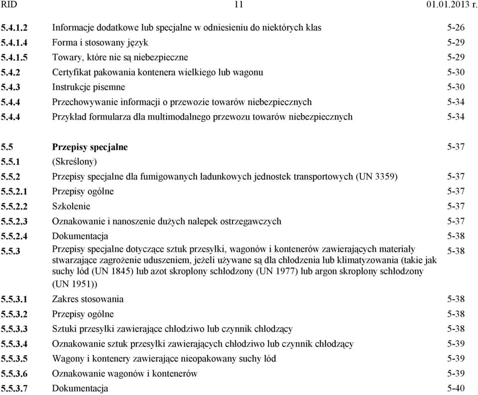 5 Przepisy specjalne 5-37 5.5.1 (Skreślony) 5.5.2 Przepisy specjalne dla fumigowanych ładunkowych jednostek transportowych (UN 3359) 5-37 5.5.2.1 Przepisy ogólne 5-37 5.5.2.2 Szkolenie 5-37 5.5.2.3 Oznakowanie i nanoszenie dużych nalepek ostrzegawczych 5-37 5.