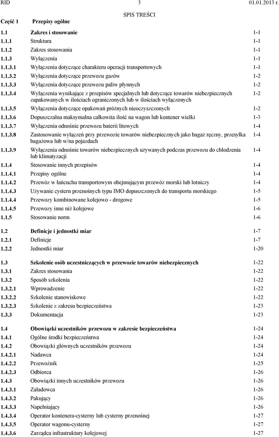 1.3.5 Wyłączenia dotyczące opakowań próżnych nieoczyszczonych 1-2 1.1.3.6 Dopuszczalna maksymalna całkowita ilość na wagon lub kontener wielki 1-3 1.1.3.7 Wyłączenia odnośnie przewozu baterii litowych 1-4 1.