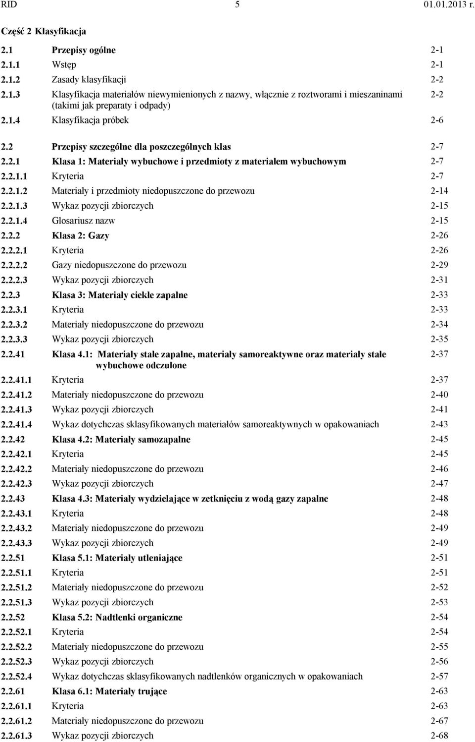 2.1.3 Wykaz pozycji zbiorczych 2-15 2.2.1.4 Glosariusz nazw 2-15 2.2.2 Klasa 2: Gazy 2-26 2.2.2.1 Kryteria 2-26 2.2.2.2 Gazy niedopuszczone do przewozu 2-29 2.2.2.3 Wykaz pozycji zbiorczych 2-31 2.2.3 Klasa 3: Materiały ciekłe zapalne 2-33 2.