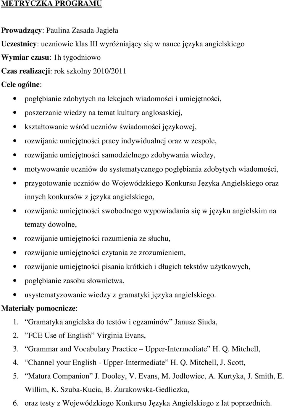 pracy indywidualnej oraz w zespole, rozwijanie umiejętności samodzielnego zdobywania wiedzy, motywowanie uczniów do systematycznego pogłębiania zdobytych wiadomości, przygotowanie uczniów do