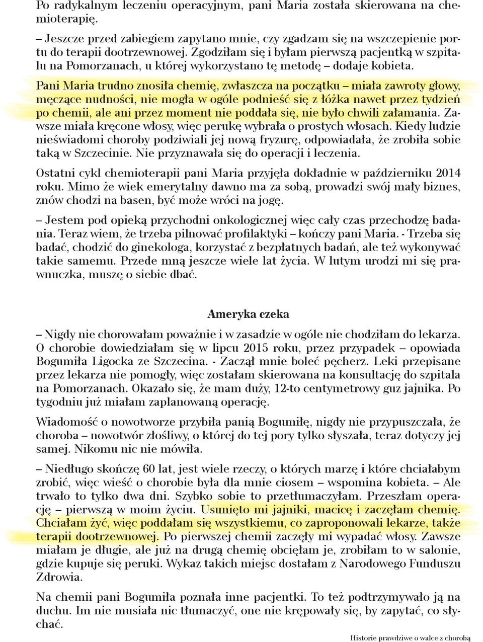 Pani Maria trudno znosiła chemię, zwłaszcza na początku miała zawroty głowy, męczące nudności, nie mogła w ogóle podnieść się z łóżka nawet przez tydzień po chemii, ale ani przez moment nie poddała