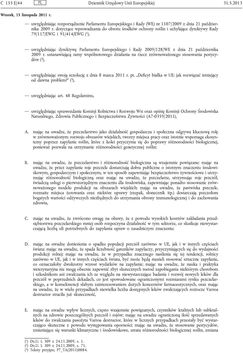 października 2009 r. ustanawiającą ramy wspólnotowego działania na rzecz zrównoważonego stosowania pestycydów ( 2 ), uwzględniając swoją rezolucję z dnia 8 marca 2011 r. pt.